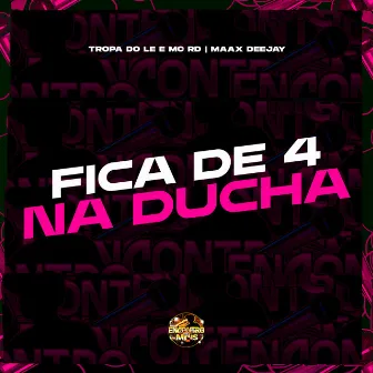 Fica de 4 na Ducha by TROPA DO LE