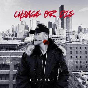 Change or Die by B-Awake