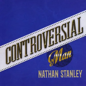 Controversial Man by Nathan Stanley