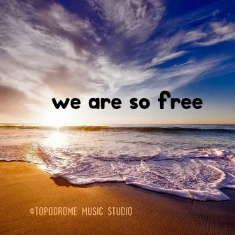 We are so free by Topodrome