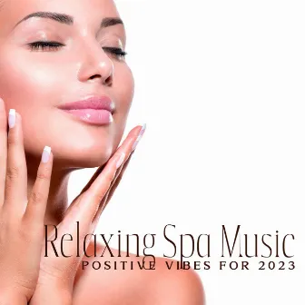 Relaxing Spa Music: Positive Vibes for 2023 by 