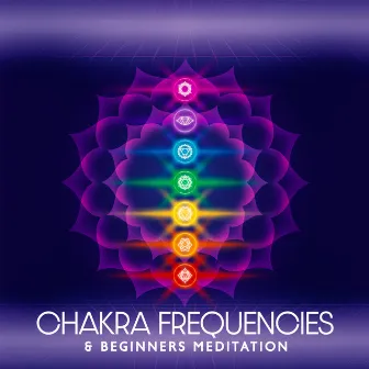 Chakra Frequencies & Beginners Meditation: Healing Medicine for Balancing All Layers and Full Body Curative by Chakras Healing Music Academy