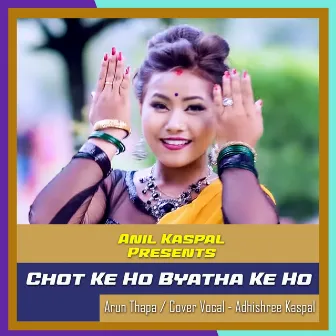 Chot Ke Ho Byatha Ke Ho by Arun Thapa