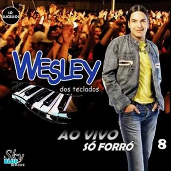 Ao Vivo, Só Forró - Vol. 8 by Wesley dos Teclados