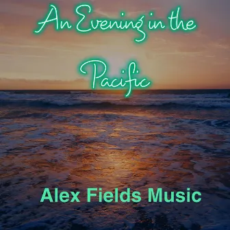 An Evening in the Pacific by Alex Fields