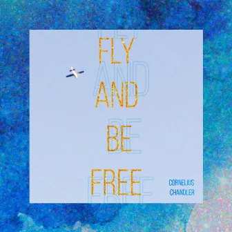 Fly And Be Free by Cornelius Chandler