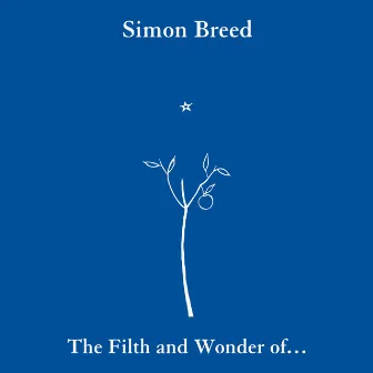 The Filth And Wonder Of… by Simon Breed