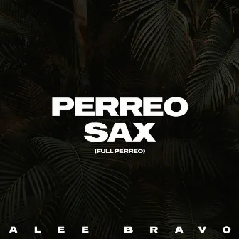 Perreo Sax (Full Perreo) by Alee Bravo OK