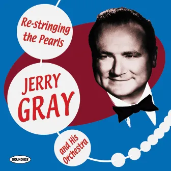 Jerry Gray and His Orchestra: Re-Stringing the Pearls by Jerry Gray