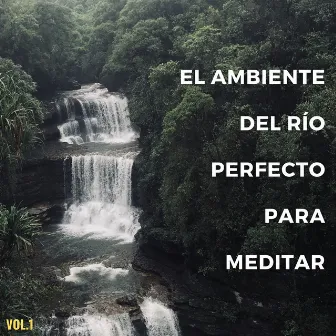 El Ambiente Del Río Perfecto Para Meditar Vol. 1 by Meditación y Relajación