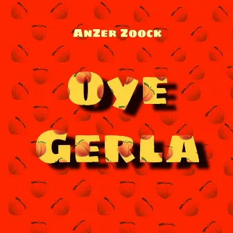 Oye Gerla by AnZer Zoock