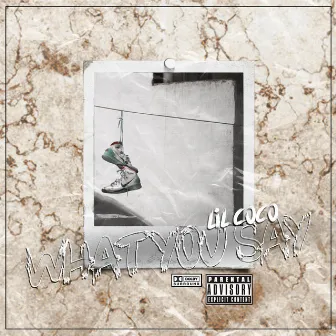 What You Say by Lil Coco