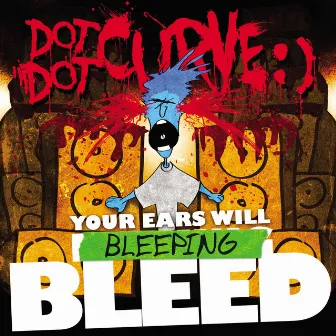 Your Ears Will Bleeping Bleed by Dot Dot Curve