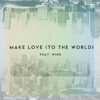 Make Love (to the World) by Dropical