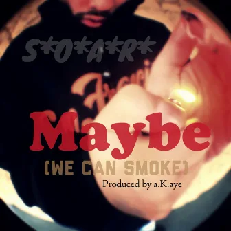 Maybe (We Can Smoke) by $*O*A*R*