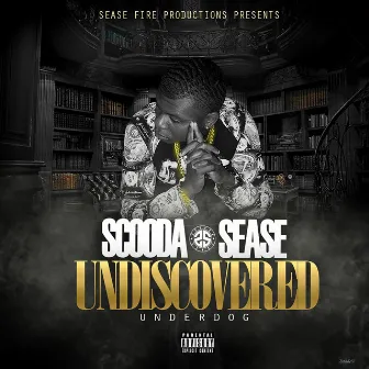 Undiscovered Underdog by Scooda Sease