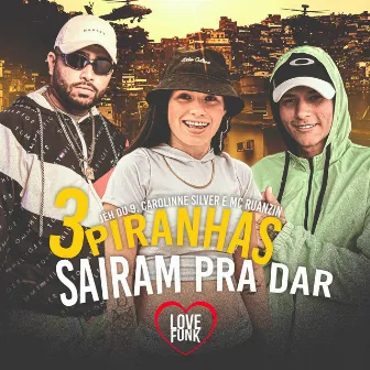 3 Piranhas Sairam pra Dar by MC Ruanzin