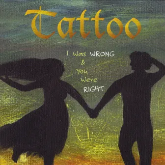 I Was Wrong and You Were Right by Tattoo