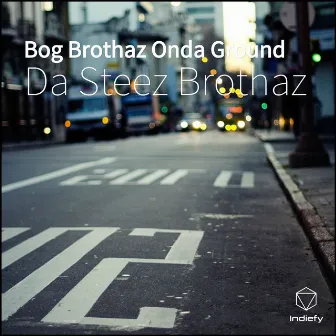 Bog Brothaz Onda Ground by Da Steez Brothaz