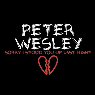 Sorry I Stood You Up Last Night by Peter Wesley