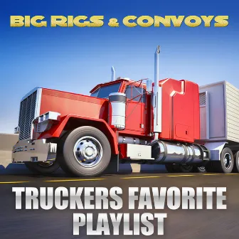 Big Rigs & Convoys - Truckers Favorite Playlist by TMC Country Stars