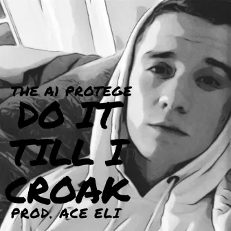 Do It Till I Croak by The A1 Protege