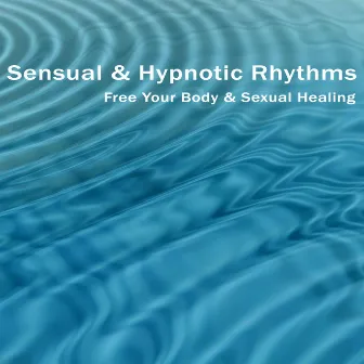 Sensual & Hypnotic Rhythms for Free Your Body & Sexual Healing by Hypnotic New Age Artist