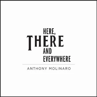 Here, There and Everywhere by Anthony Molinaro