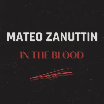 In the Blood by Mateo Zanuttin