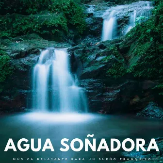 Agua Soñadora: Música Relajante Para Un Sueño Tranquilo by Canciones para dormir con sonidos de la naturaleza