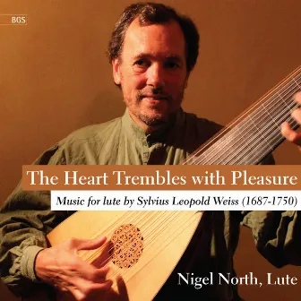 The Heart Trembles with Pleasure: Music for Lute by Sylvius Leopold Weiss, Vol. 1 by Nigel North