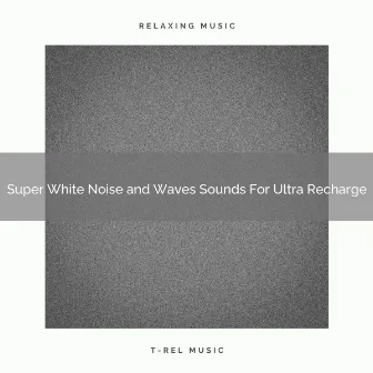 Super White Noise and Waves Sounds For Ultra Recharge by White Sleeping Sough