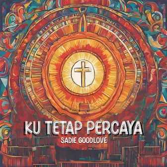 Ku Tetap Percaya by Sadie Goodlove