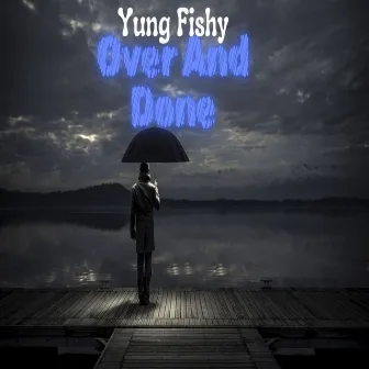 Over And Done by Yung Fishy