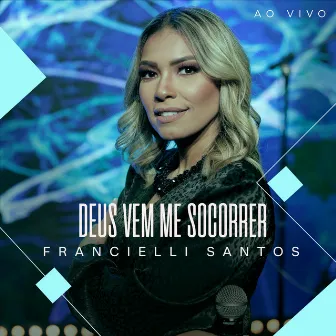 Deus Vem Me Socorrer (Ao Vivo) by Francielli Santos