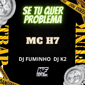 Se Tu Quer Problema by MC H7