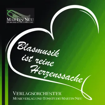 Blasmusik IST REINE HERZENSSACHE by Verlagsorchester Martin Neu