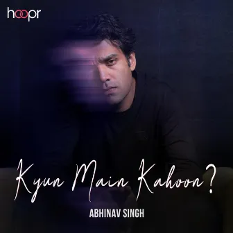 Kyun Main Kahoon? by Abhinav Singh