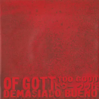 Of Gott, Too Good, Demasiado Bueno by Sesar A