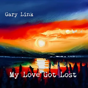 My Love Got Lost by Gary Link