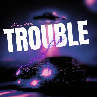 TROUBLE by Alexis T'Ziah Mills