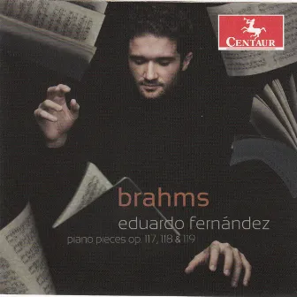 Brahms: Piano Pieces, Opp. 117, 118, 119 by Eduardo Fernandez