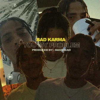 You My Problem by Bad Karma