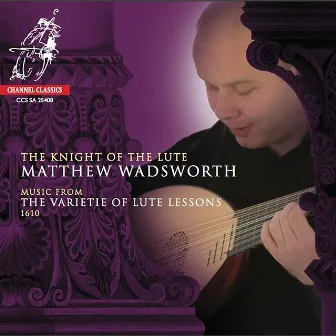 The Knight of the Lute: Music From the Varietie of Lute Lessons 1610 by Matthew Wadsworth