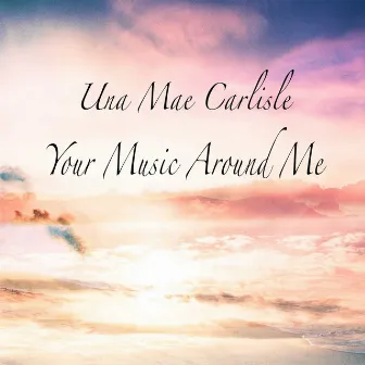 Your Music Around Me by Una Mae Carlisle