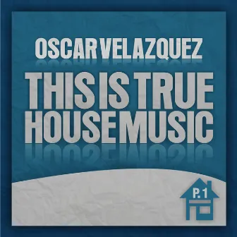 This Is True House Music by Oscar Velazquez