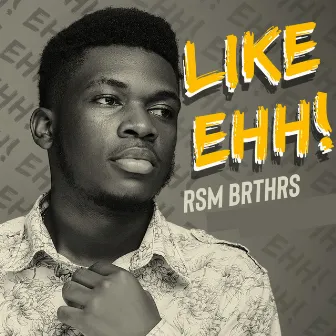 Like Ehh! by RSM BRTHRS