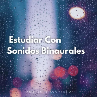 Ambiente Lluvioso, Estudiar Con Sonidos Binaurales by Compañía de música de lectura