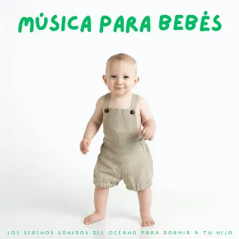 Música Para Bebés: Los Serenos Sonidos Del Océano Para Dormir A Tu Hijo by Infantiles Bebe TaTaTa