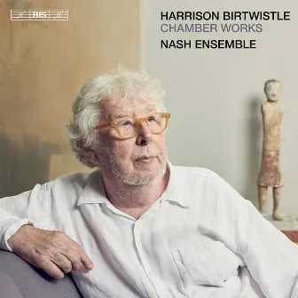 Harrison Birtwistle: Chamber Works by Harrison Birtwistle